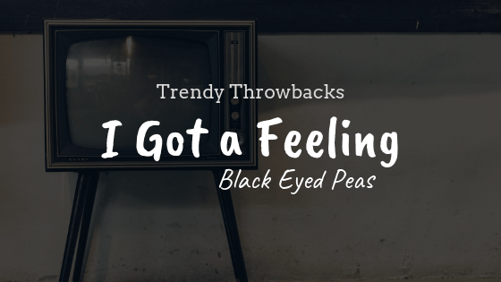 Trendy Throwbacks 'I Got a Feeling' Black Eyed Peas featured image